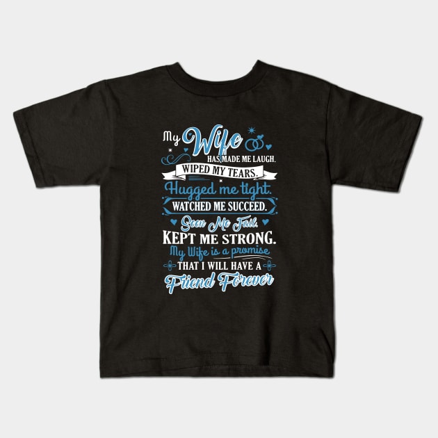 My Wife Has Made Me Laugh Wiped My Tears Hugged Me Tight Watched Me Succeed Seen Me Fail Kept Me Strong My Wife Is A Promise That I Will Have A Friend Forever Wife Kids T-Shirt by dieukieu81